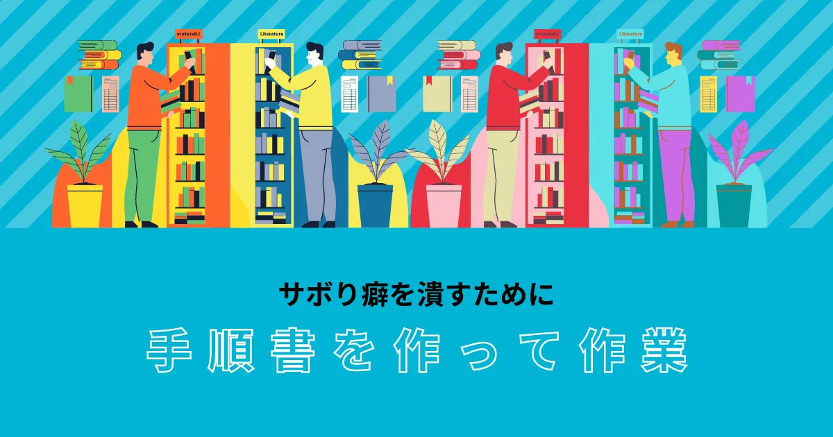 仕事をサボらないように手順書を作って作業しよう。