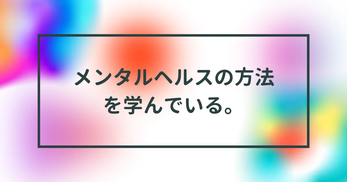 最近はメンタルケアの方法を学んでる。