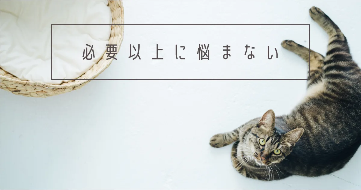 悩む必要のないことに悩み過ぎである。