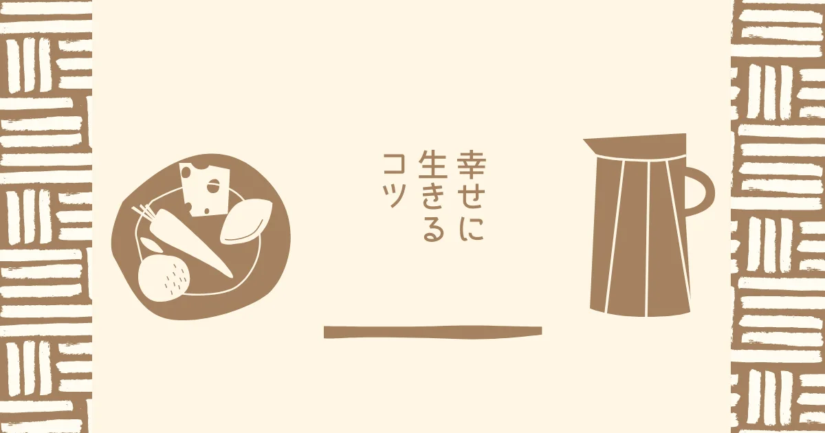 僕なりに幸せな人生を送る方法を考える。